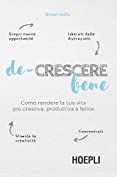 De-crescere bene: Come rendere la tua vita pi&ugrave; creativa, produttiva e felice (Italian Edition)