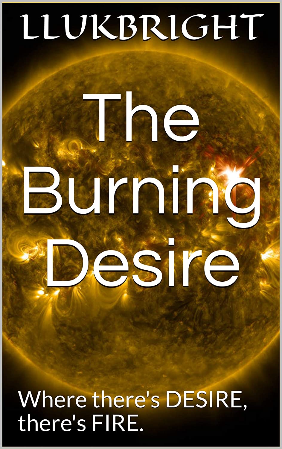 The Burning Desire: Where there's DESIRE, there's FIRE.