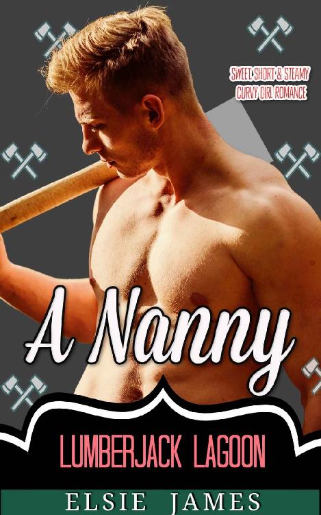 A Nanny: Sweet, Short and Steamy Curvy Girl Romance (Lumberjack Lagoon Book 1)