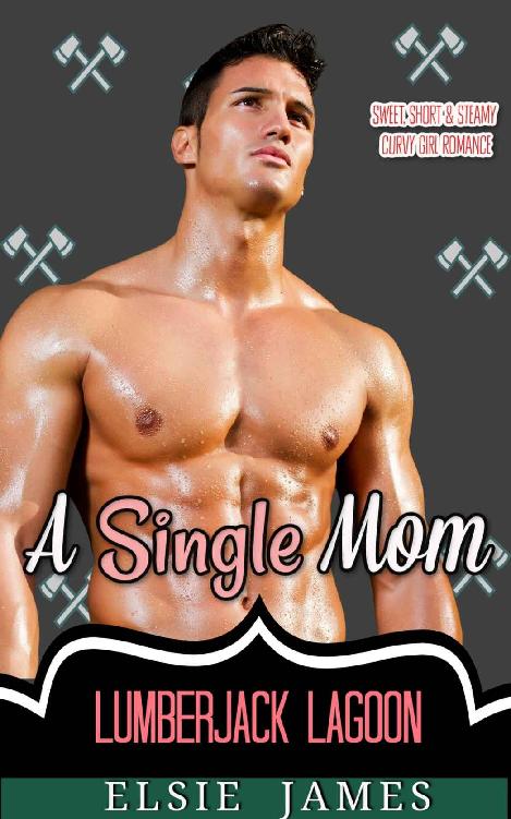 A Single Mom: Sweet, Short and Steamy Curvy Girl Romance (Lumberjack Lagoon Book 3)