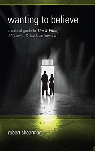 Wanting to Believe: A Critical Guide to The X-Files, Millennium and The Lone Gunmen