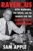 Ravenous: Otto Warburg, the Nazis, and the Search for the Cancer-Diet Connection