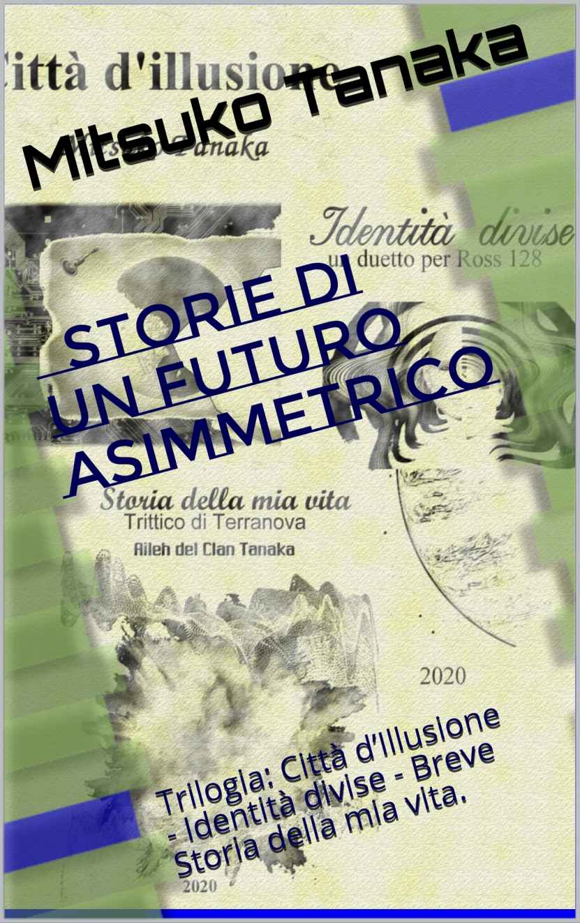 Storie di un futuro asimmetrico: Trilogia: Città d’Illusione - Identità divise - Breve Storia della mia vita. (Italian Edition)