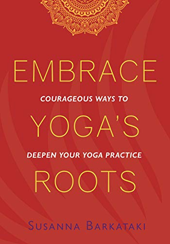 Embrace Yoga's Roots: Courageous Ways to Deepen Your Yoga Practice