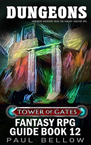 Dungeons: Homebrew Adventure Ideas for fantasy tabletop RPG (Tower of Gates Fantasy RPG Guide Book 12)