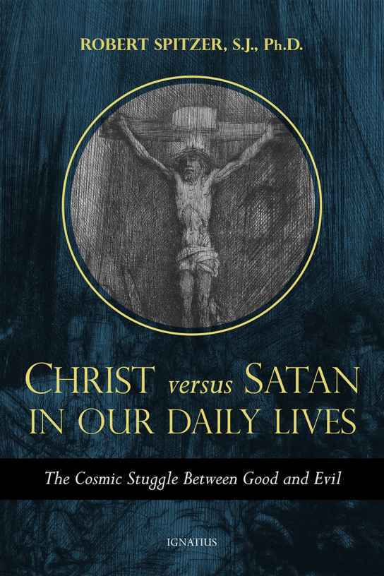 Christ versus Satan in Our Daily Lives: The Cosmic Struggle Between Good and Evil (Called Out of Darkness: Contending With Evil Through the Church, Virtue, and Prayer)