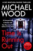 Time Is Running Out: A gripping and addictive new crime thriller you need to read in 2021 (DCI Matilda Darke Thriller, Book 7)