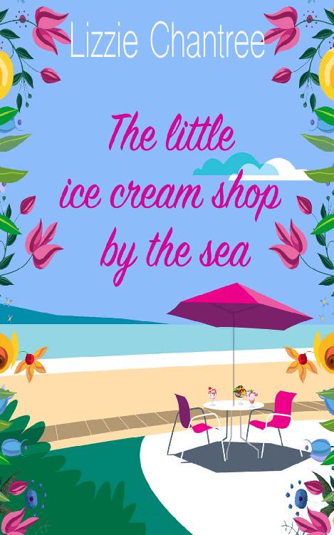 The little ice cream shop by the sea: An English romance, full of a bad boy turned good and second chances at love