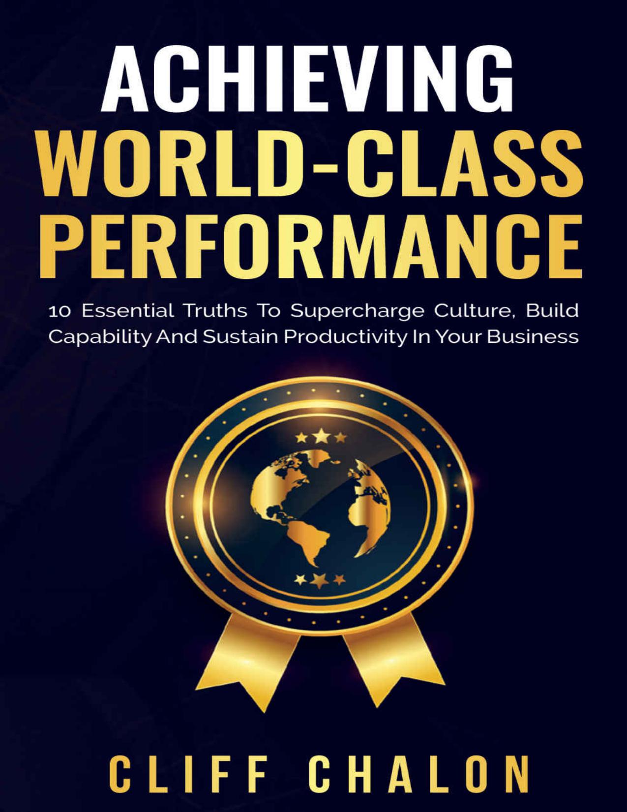 Achieving World-Class Performance: 10 essential truths to supercharge culture, build capability and sustain productivity in your business