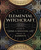 Elemental Witchcraft: A Guide to Living a Magickal Life Through the Elements (The Pentacle Path Book 1)