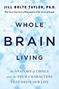 Whole Brain Living: The Anatomy of Choice and the Four Characters That Drive Our Life