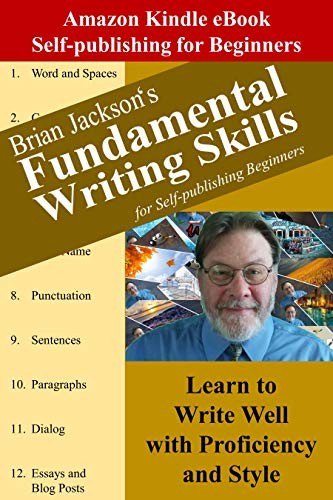 Fundamental Writing Skills for Self-publishing Beginners: Learn to Write Well with Proficiency and Style (Amazon Kindle eBook Self-publishing for Beginners 5)