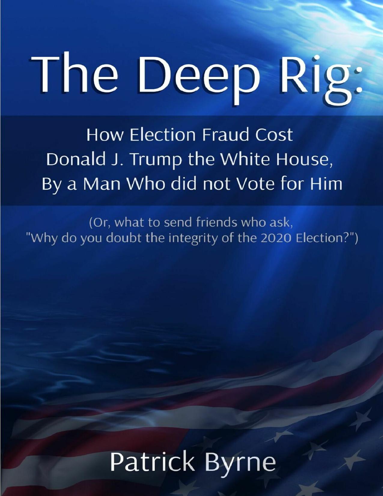 The Deep Rig: How Election Fraud Cost Donald J. Trump the White House, By a Man Who did not Vote for Him