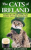 The Cats of Ireland: An Irish Gift for Cat Lovers, with Legends, Tales, and Trivia Galore