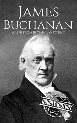 James Buchanan: A Life from Beginning to End (Biographies of US Presidents)