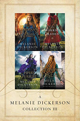 A Melanie Dickerson Collection III: The Orphan&rsquo;s Wish, The Warrior Maiden, The Piper&rsquo;s Pursuit, The Peasant&rsquo;s Dream