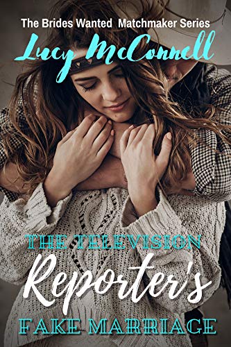 The Television Reporter's Fake Marriage (The Brides Wanted Matchmaker Series Book 4)