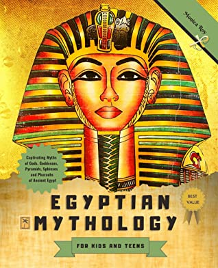 Egyptian Mythology for Kids and Teens: Captivating Myths of Gods, Goddesses, Pyramids, Sphinxes and Pharaohs of Ancient Egypt