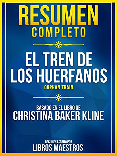 Resumen Completo: El Tren De Los Huerfanos (Orphan Train) - Basado En El Libro De Christina Baker Kline (Spanish Edition)