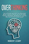 Overthinking: How to Declutter and Unfu*k Your Mind, Build Mental Toughness, Discover Fast Success Habits, Thinking &amp; Meditation, Mindfulness for Creativity, Slow Down the Brain and Be Yourself