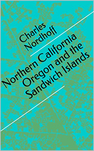 Northern California Oregon and the Sandwich Islan