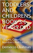 TODDLERS AND CHILDRENS BOOK 3-6 YEARS OLD: Shapes, Colors, Numbers And Letters