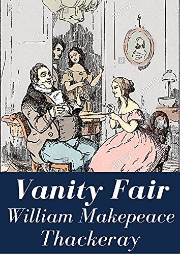 Vanity Fair [Annotated]: William Makepeace Thackeray (William Makepeace Thackeray Short Stories Humour &amp; Satire Classics, Literature)