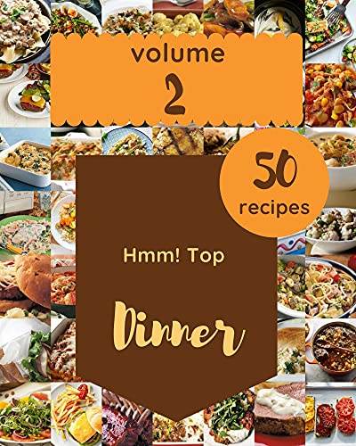 Hmm! Top 50 Dinner Recipes Volume 2: A Dinner Cookbook for Your Gathering