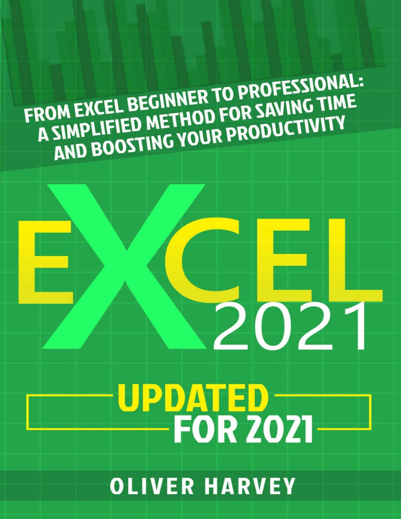 Excel 2021: From Excel Beginner to Professional: A Simplified Method for Saving Time and Boosting Your Productivity. Master Charts, Graphs, Functions, and Spreadsheets - Updated for 2021