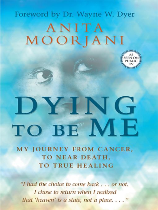 Dying to Be Me: My Journey From Cancer, to Near Death, to True Healing