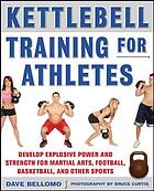 Kettlebell training for athletes : develop explosive power and strength for martial arts, football, basketball, and other sports