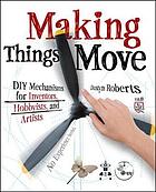 Making things move : DIY mechanisms for inventors, hobbyists, and artists