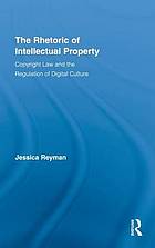 The rhetoric of intellectual property : copyright law and the regulation of digital culture
