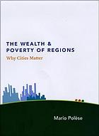 The wealth and poverty of regions : why cities matter