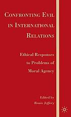 Confronting evil in international relations : ethical responses to problems of moral agency