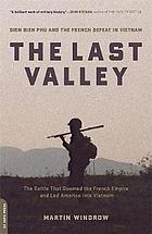 The last valley : Dien Bien Phu and the french defeat in Vietnam