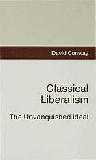 Classical liberalism : the unvanquished ideal