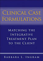 Clinical case formulations : matching the integrative treatment plan to the client