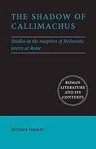 The shadow of Callimachus : studies in the reception of Hellenistic poetry at Rome