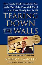 Tearing down the walls : how Sandy Weill fought his way to the top of the financial world-- and then nearly lost it all