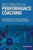 Best practice in performance coaching : a handbook for leaders, coaches, HR professionals, and organizations