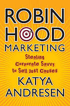 Robin Hood marketing : stealing corporate savvy to sell just causes