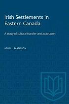 Irish Settlements In Eastern Canada; A Study Of Cultural Transfer And Adaptation