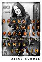 Scars of sweet paradise : the life and times of Janis Joplin