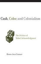 Cash, color, and colonialism : the politics of tribal acknowledgment