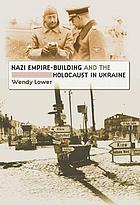 Nazi Empire-building and the Holocaust in Ukraine.