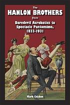 The Hanlon Brothers : from daredevil acrobatics to spectacle pantomime, 1833-1931