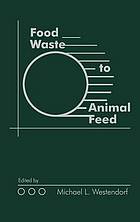 Food waste to animal feed : Michael L. Westendorf.