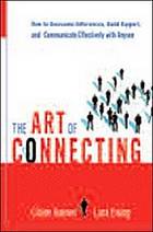 The art of connecting : how to overcome differences, build rapport, and communicate effectively with anyone