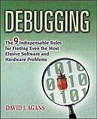 Debugging : the nine indispensable rules for finding even the most elusive software and hardware problems